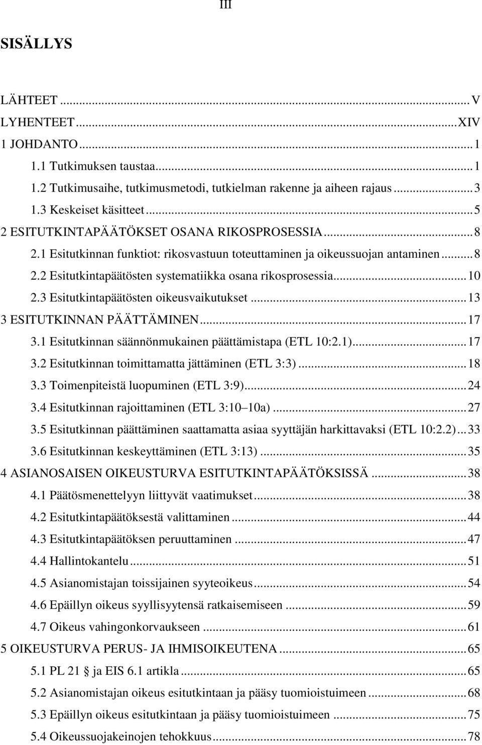 .. 10 2.3 Esitutkintapäätösten oikeusvaikutukset... 13 3 ESITUTKINNAN PÄÄTTÄMINEN... 17 3.1 Esitutkinnan säännönmukainen päättämistapa (ETL 10:2.1)... 17 3.2 Esitutkinnan toimittamatta jättäminen (ETL 3:3).