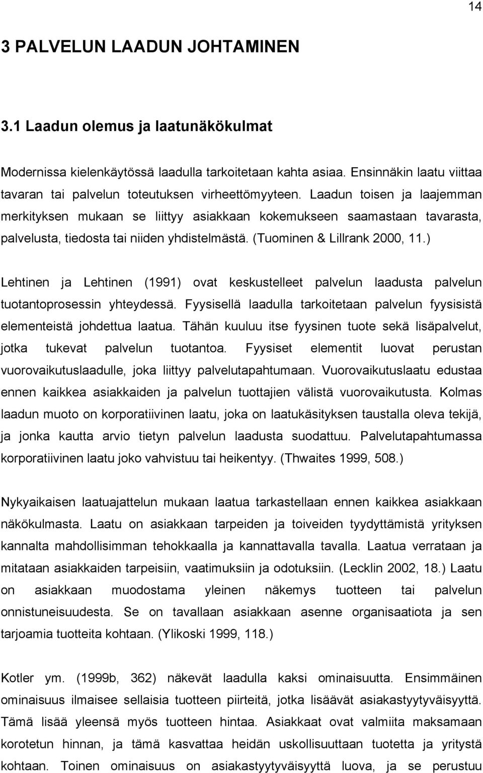 Laadun toisen ja laajemman merkityksen mukaan se liittyy asiakkaan kokemukseen saamastaan tavarasta, palvelusta, tiedosta tai niiden yhdistelmästä. (Tuominen & Lillrank 2000, 11.