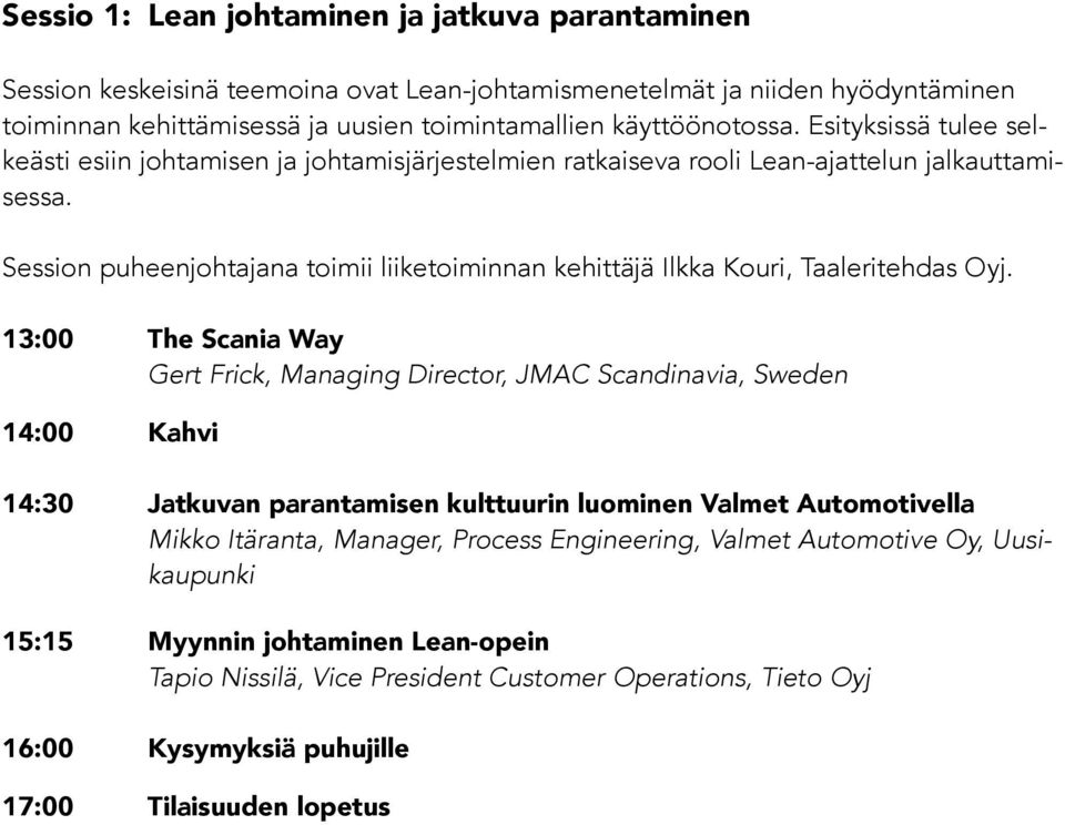 Session puheenjohtajana toimii liiketoiminnan kehittäjä Ilkka Kouri, Taaleritehdas Oyj.