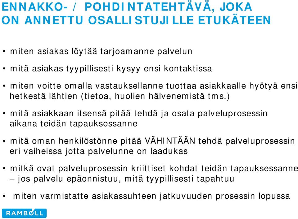 ) mitä asiakkaan itsensä pitää tehdä ja osata palveluprosessin aikana teidän tapauksessanne mitä oman henkilöstönne pitää VÄHINTÄÄN tehdä palveluprosessin eri