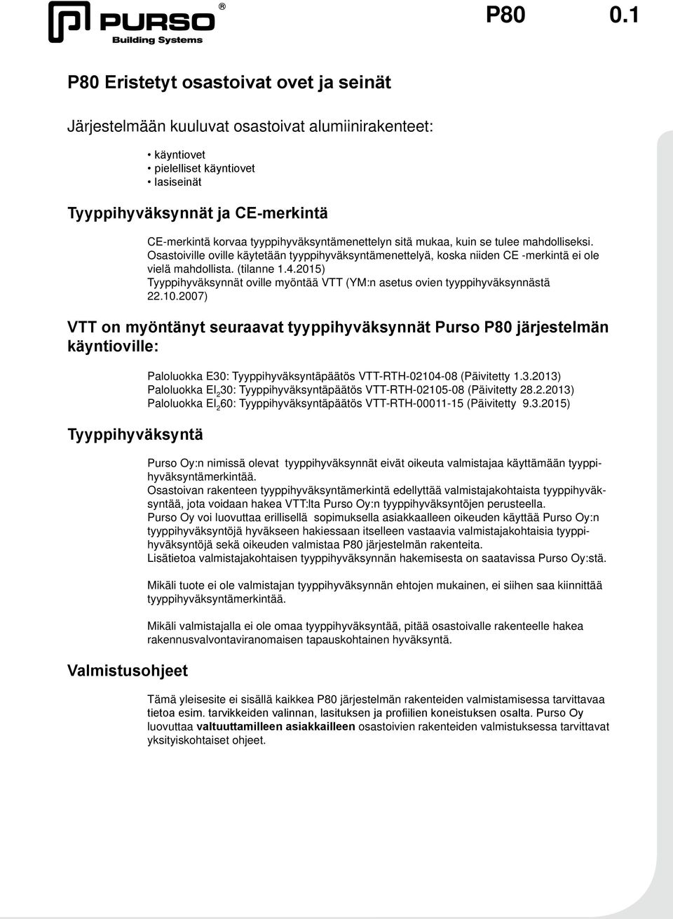 tyyppihyväksyntämenettelyn sitä mukaa, kuin se tulee mahdolliseksi. Osastoiville oville käytetään tyyppihyväksyntämenettelyä, koska niiden CE -merkintä ei ole vielä mahdollista. (tilanne 1.4.