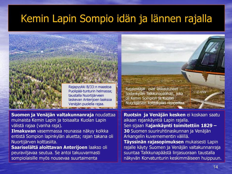 Suomen ja Venäjän valtakunnanraja noudattaa muinaista Kemin Lapin ja toisaalta Kuolan Lapin välistä rajaa (vanha raja).