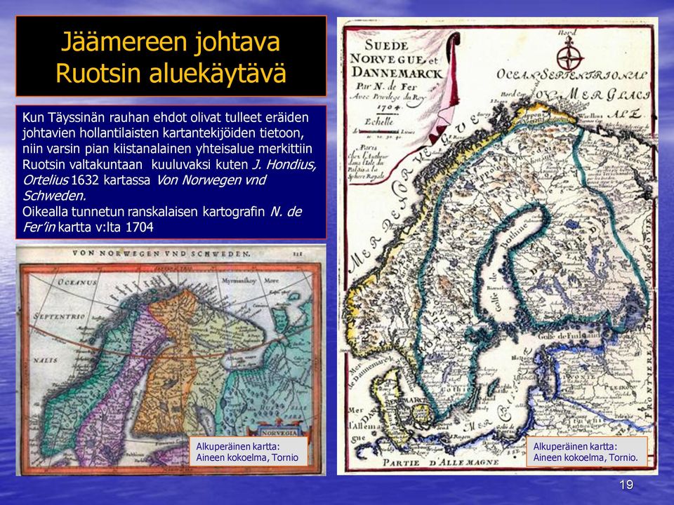 kuten J. Hondius, Ortelius 1632 kartassa Von Norwegen vnd Schweden. Oikealla tunnetun ranskalaisen kartografin N.