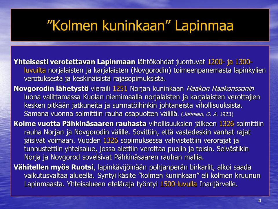 Novgorodin lähetystö vieraili 1251 Norjan kuninkaan Haakon Haakonssonin luona valittamassa Kuolan niemimaalla norjalaisten ja karjalaisten verottajien kesken pitkään jatkuneita ja surmatöihinkin