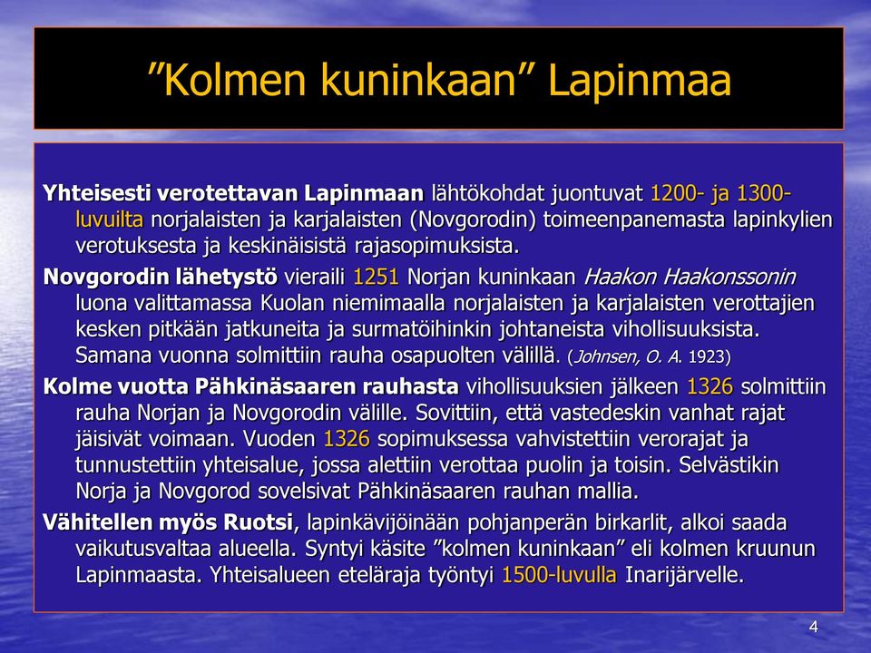 Novgorodin lähetystö vieraili 1251 Norjan kuninkaan Haakon Haakonssonin luona valittamassa Kuolan niemimaalla norjalaisten ja karjalaisten verottajien kesken pitkään jatkuneita ja surmatöihinkin