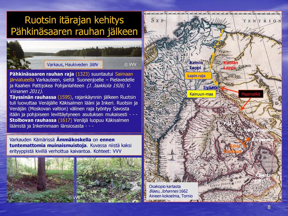 Ruotsin ja Venäjän (Moskovan valtion) välinen raja työntyy Savosta itään ja pohjoiseen levittäytyneen asutuksen mukaisesti - - - Stolbovan rauhassa (1617) Venäjä luopuu Käkisalmen läänistä ja