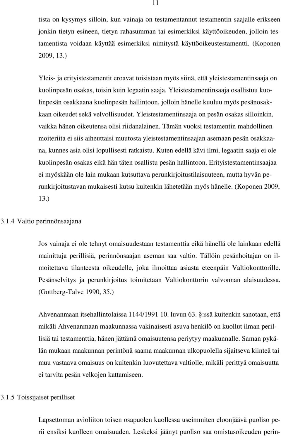 ) Yleis- ja erityistestamentit eroavat toisistaan myös siinä, että yleistestamentinsaaja on kuolinpesän osakas, toisin kuin legaatin saaja.