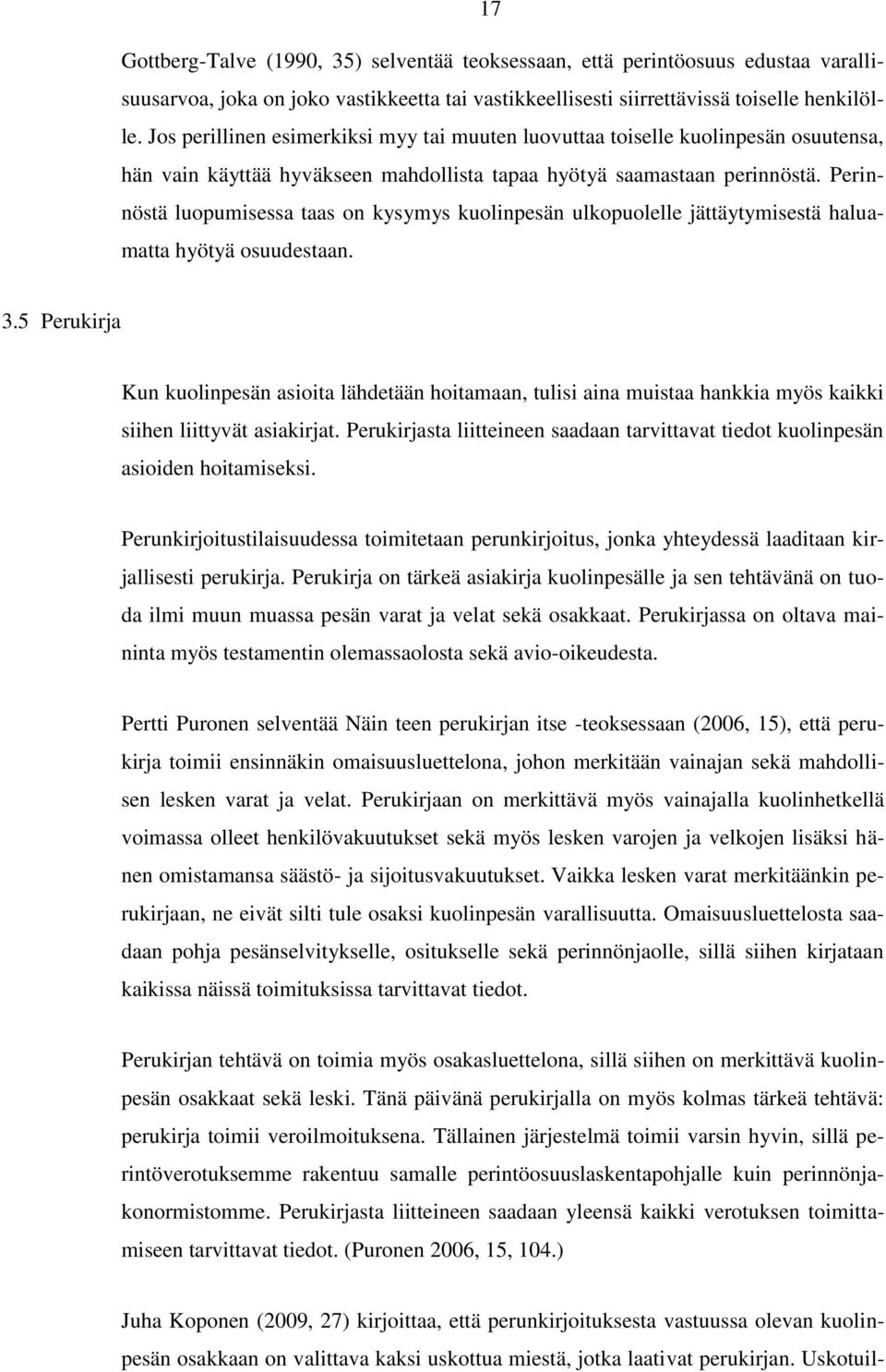 Perinnöstä luopumisessa taas on kysymys kuolinpesän ulkopuolelle jättäytymisestä haluamatta hyötyä osuudestaan. 3.