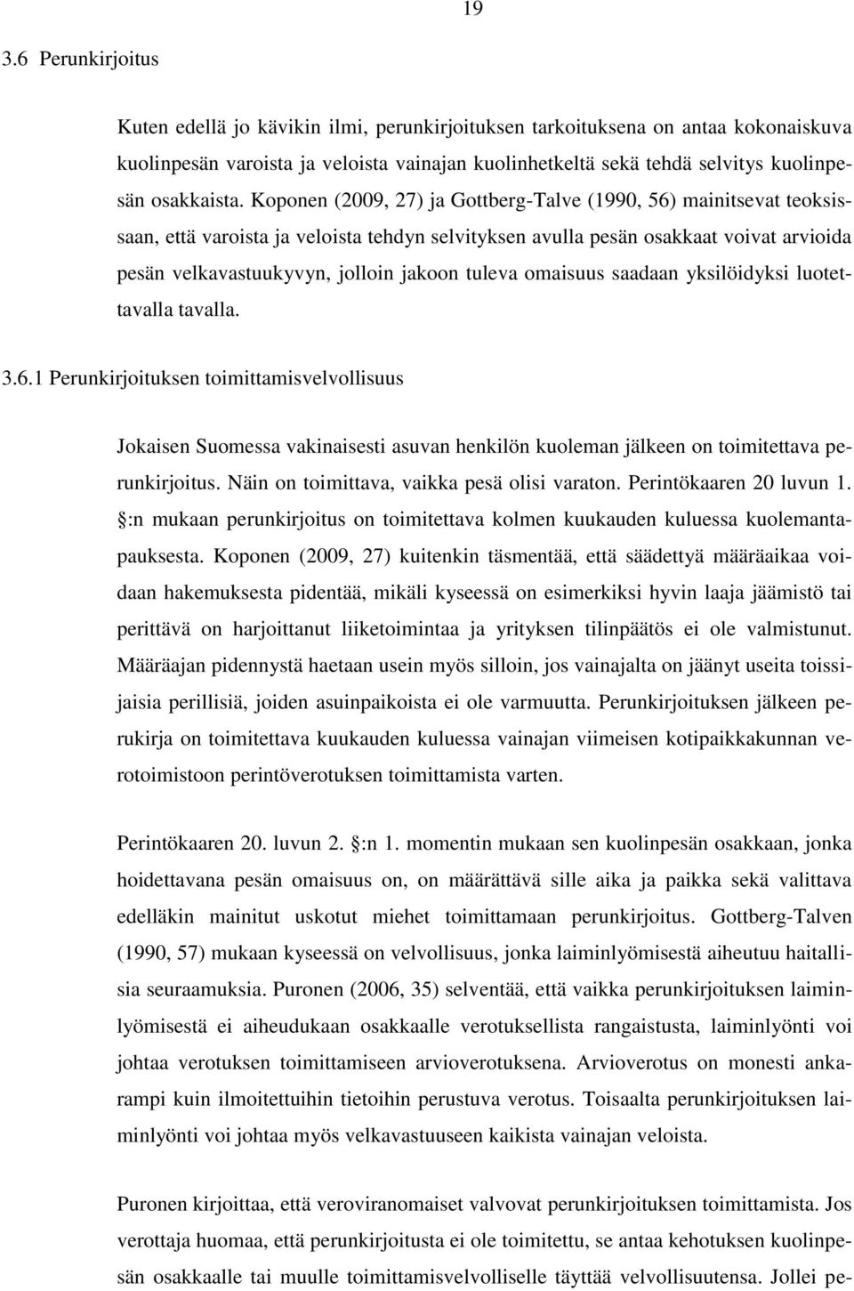 Koponen (2009, 27) ja Gottberg-Talve (1990, 56) mainitsevat teoksissaan, että varoista ja veloista tehdyn selvityksen avulla pesän osakkaat voivat arvioida pesän velkavastuukyvyn, jolloin jakoon