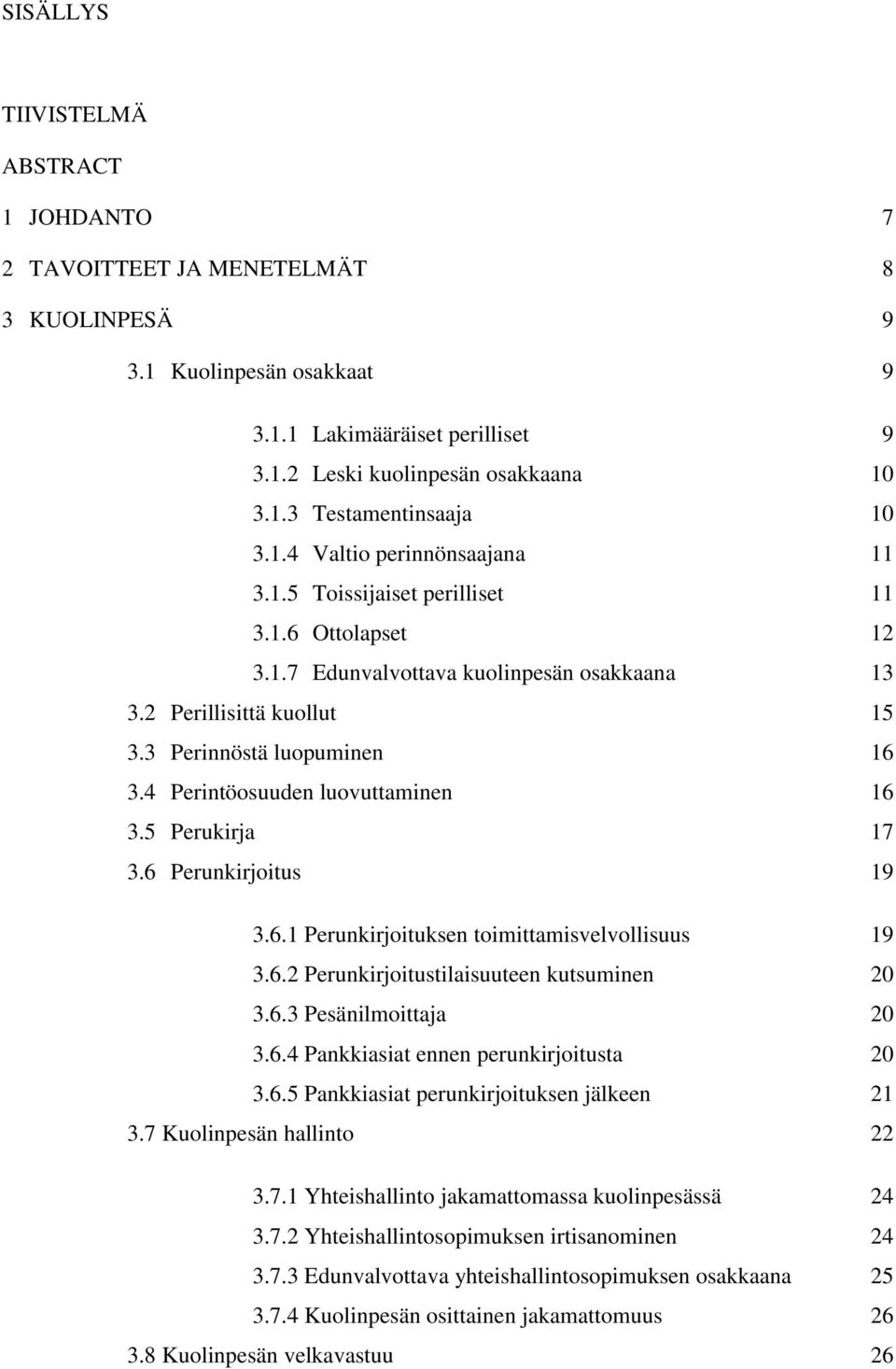 4 Perintöosuuden luovuttaminen 16 3.5 Perukirja 17 3.6 Perunkirjoitus 19 3.6.1 Perunkirjoituksen toimittamisvelvollisuus 19 3.6.2 Perunkirjoitustilaisuuteen kutsuminen 20 3.6.3 Pesänilmoittaja 20 3.6.4 Pankkiasiat ennen perunkirjoitusta 20 3.