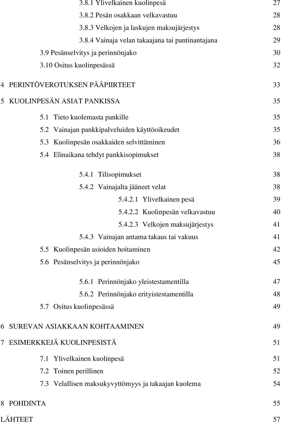 2 Vainajan pankkipalveluiden käyttöoikeudet 35 5.3 Kuolinpesän osakkaiden selvittäminen 36 5.4 Elinaikana tehdyt pankkisopimukset 38 5.4.1 Tilisopimukset 38 5.4.2 Vainajalta jääneet velat 38 5.4.2.1 Ylivelkainen pesä 39 5.