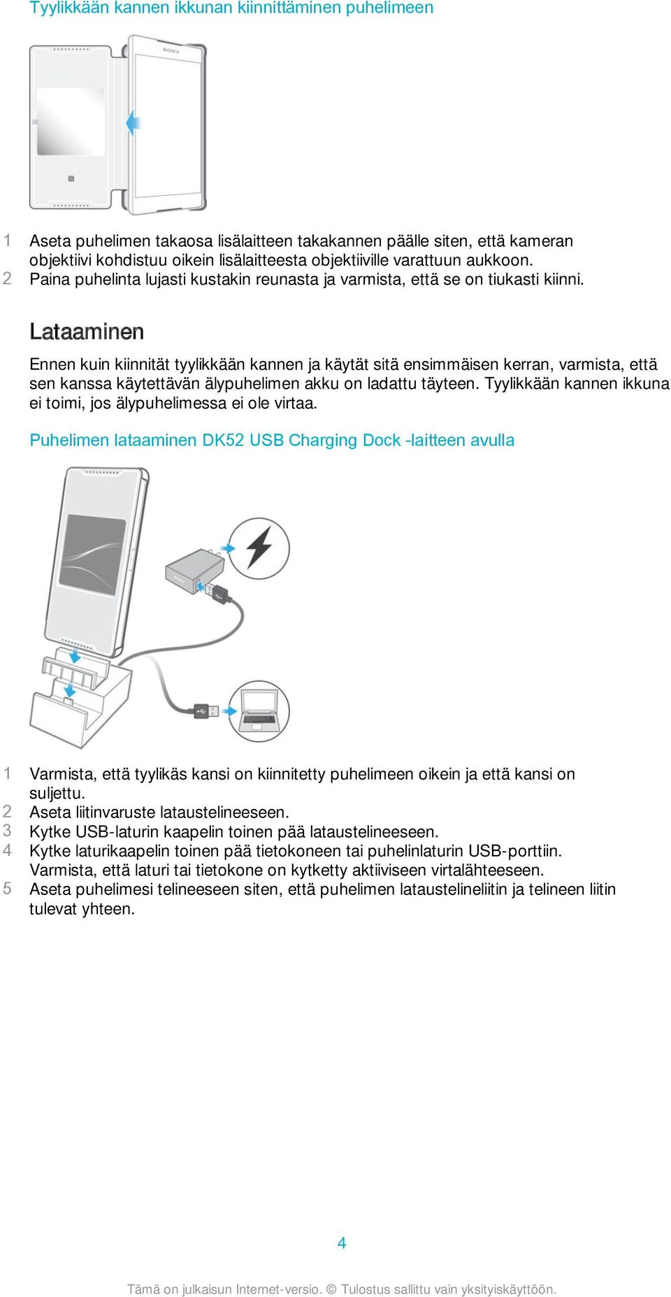 Lataaminen Ennen kuin kiinnität tyylikkään kannen ja käytät sitä ensimmäisen kerran, varmista, että sen kanssa käytettävän älypuhelimen akku on ladattu täyteen.