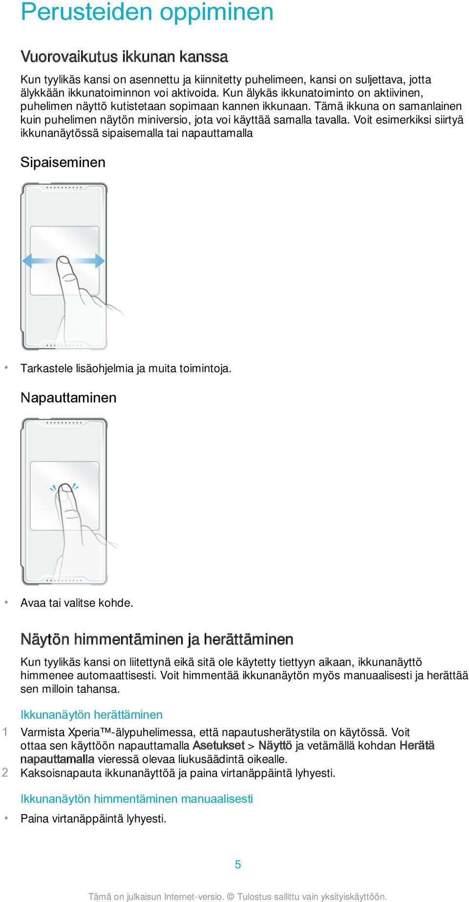 Voit esimerkiksi siirtyä ikkunanäytössä sipaisemalla tai napauttamalla Sipaiseminen Tarkastele lisäohjelmia ja muita toimintoja. Napauttaminen Avaa tai valitse kohde.