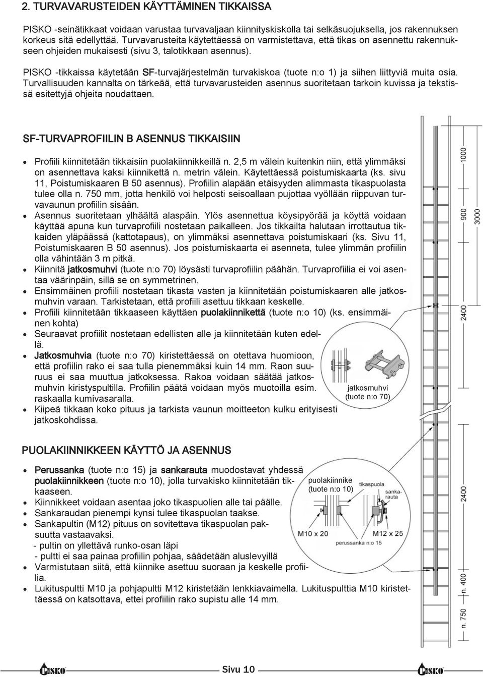 PISKO -tikkaissa käytetään SF-turvajärjestelmän turvakiskoa (tuote n:o 1) ja siihen liittyviä muita osia.