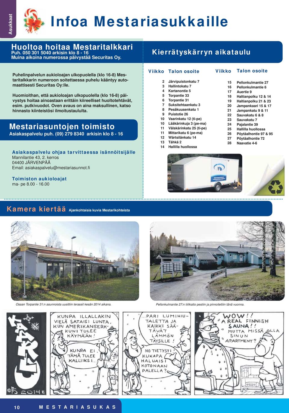 Huomioithan, että aukioloajan ulkopuolella (klo 16-8) päivystys hoitaa ainoastaan erittäin kiireelliset huoltotehtävät, esim. putkivuodot.