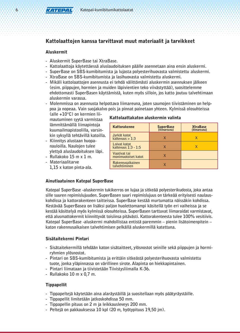 - XtraBase on SBS-kumibitumista ja lasihuovasta valmistettu aluskermi. - Mikäli kattolaattojen asennusta ei tehdä välittömästi aluskermin asennuksen jälkeen (esim.