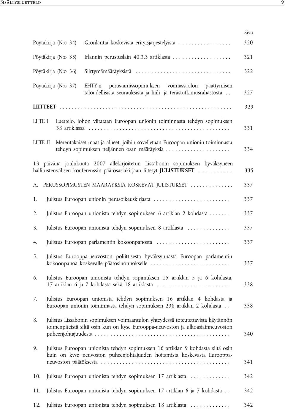 ........................ 322 Sivu Pöytäkirja (N:o 37) EHTY:n perustamissopimuksen voimassaolon päättymisen taloudellisista seurauksista ja hiili- ja terästutkimusrahastosta.. 327 LIITTEET.