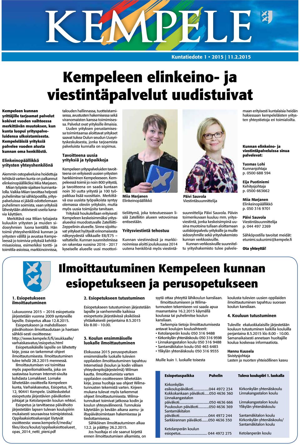 2015 Kempeleen elinkeino- ja viestintäpalvelut uudistuivat Kempeleen kunnan yrittäjille tarjoamat palvelut kokivat vuoden vaihteessa merkittävän muutoksen, kun kunta luopui yrityspalveluidensa