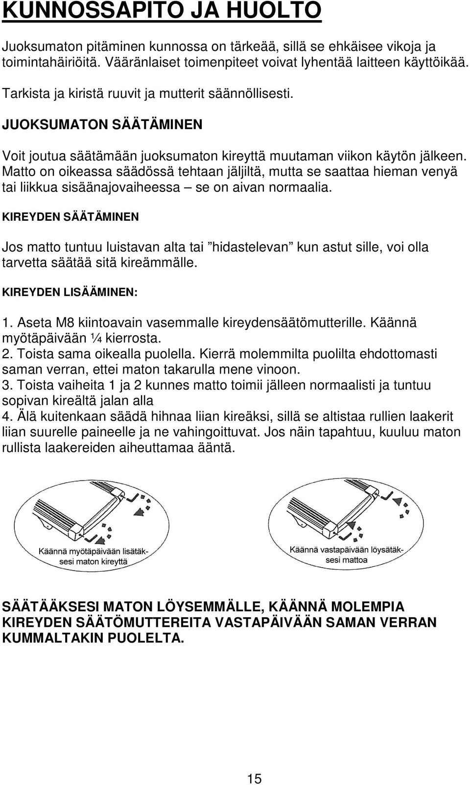 Matto on oikeassa säädössä tehtaan jäljiltä, mutta se saattaa hieman venyä tai liikkua sisäänajovaiheessa se on aivan normaalia.