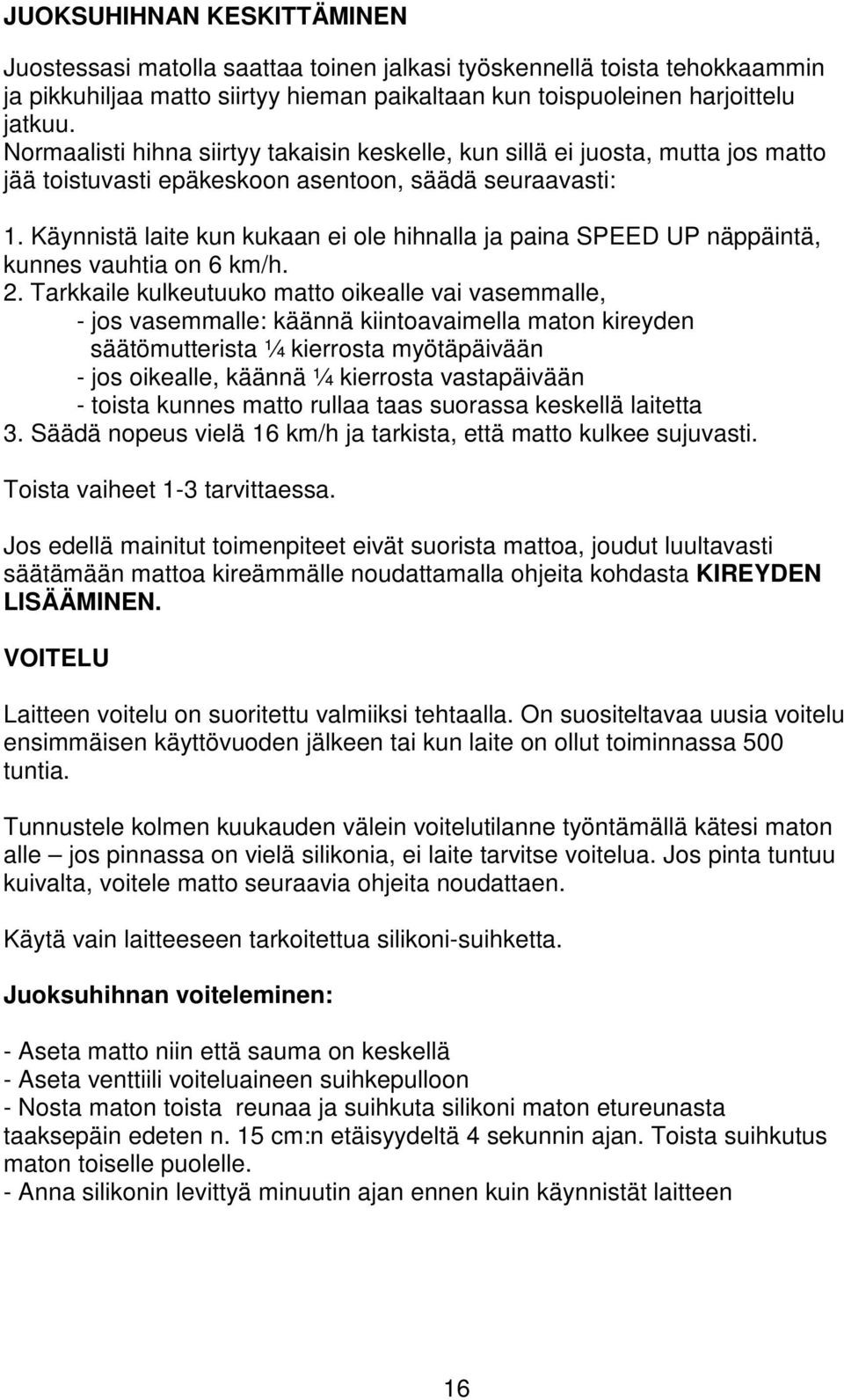 Käynnistä laite kun kukaan ei ole hihnalla ja paina SPEED UP näppäintä, kunnes vauhtia on 6 km/h. 2.