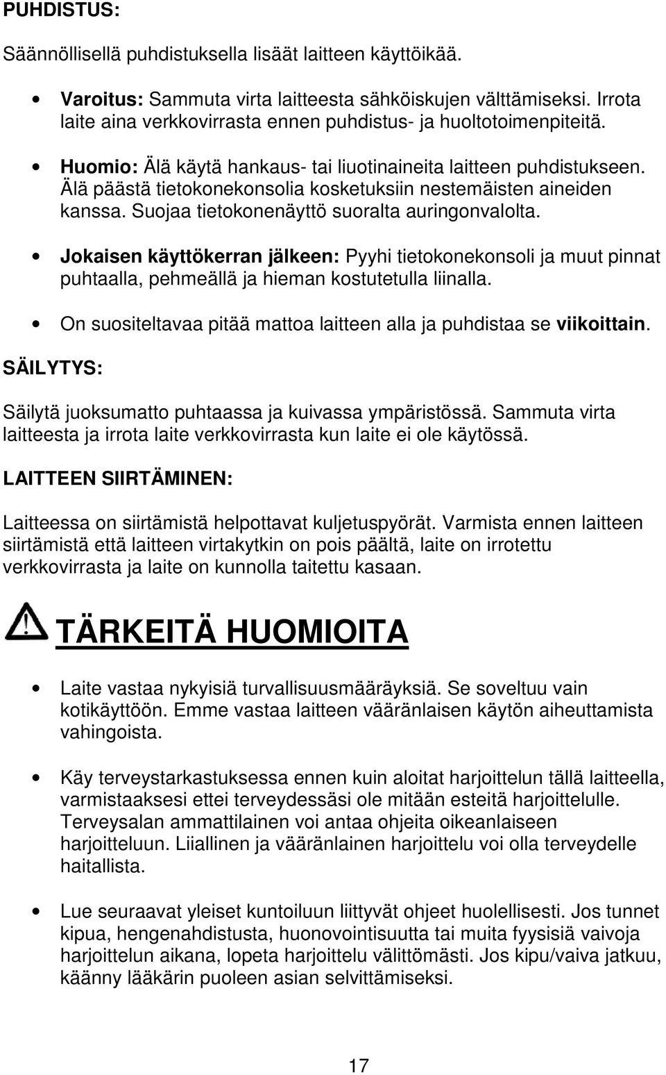 Älä päästä tietokonekonsolia kosketuksiin nestemäisten aineiden kanssa. Suojaa tietokonenäyttö suoralta auringonvalolta.