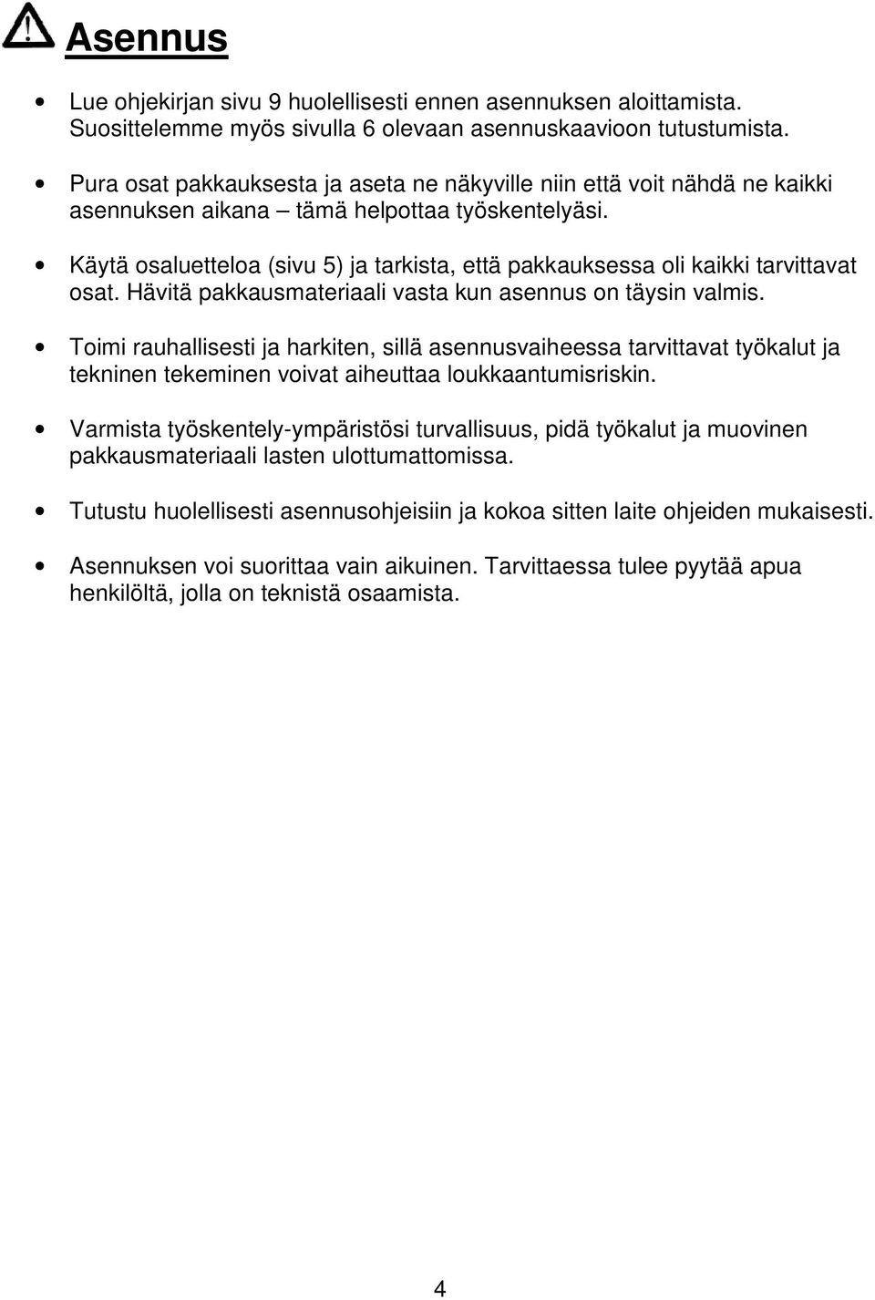 Käytä osaluetteloa (sivu 5) ja tarkista, että pakkauksessa oli kaikki tarvittavat osat. Hävitä pakkausmateriaali vasta kun asennus on täysin valmis.