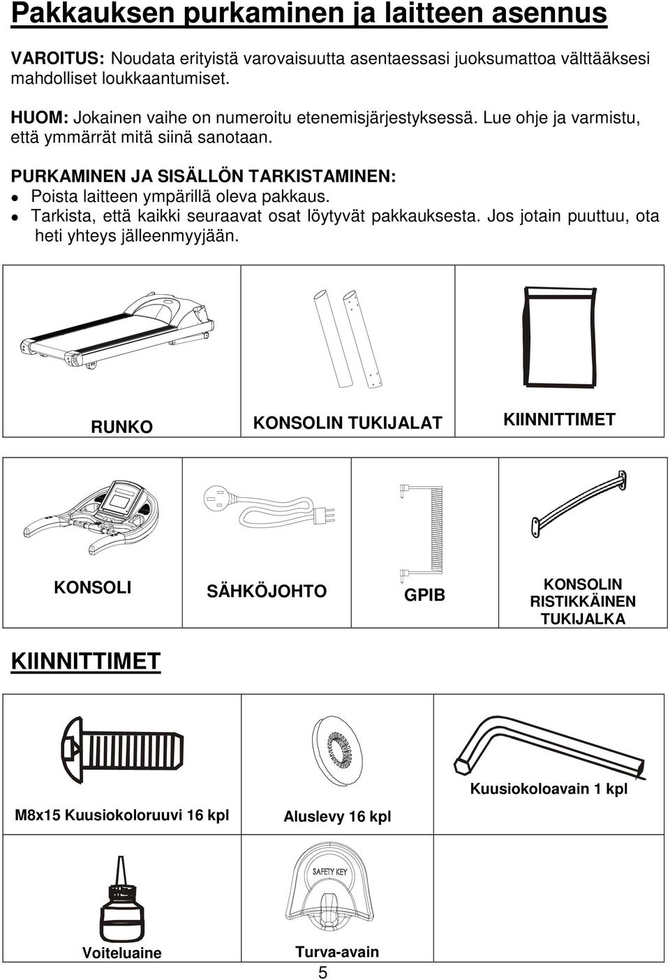 PURKAMINEN JA SISÄLLÖN TARKISTAMINEN: Poista laitteen ympärillä oleva pakkaus. Tarkista, että kaikki seuraavat osat löytyvät pakkauksesta.