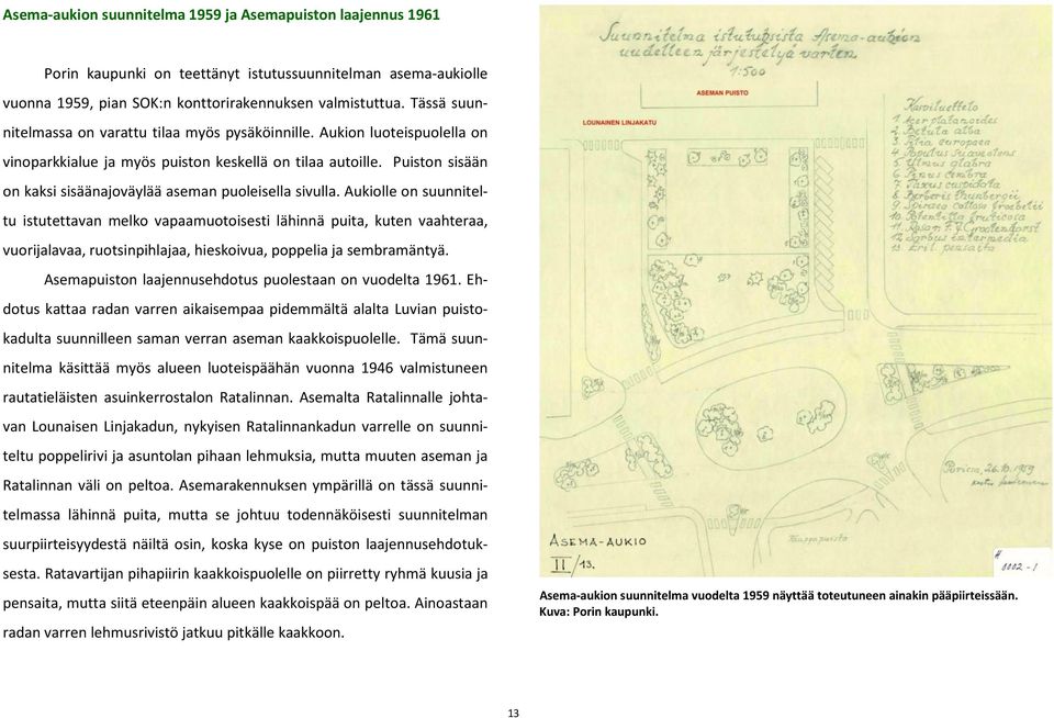 Puiston sisään on kaksi sisäänajoväylää aseman puoleisella sivulla.