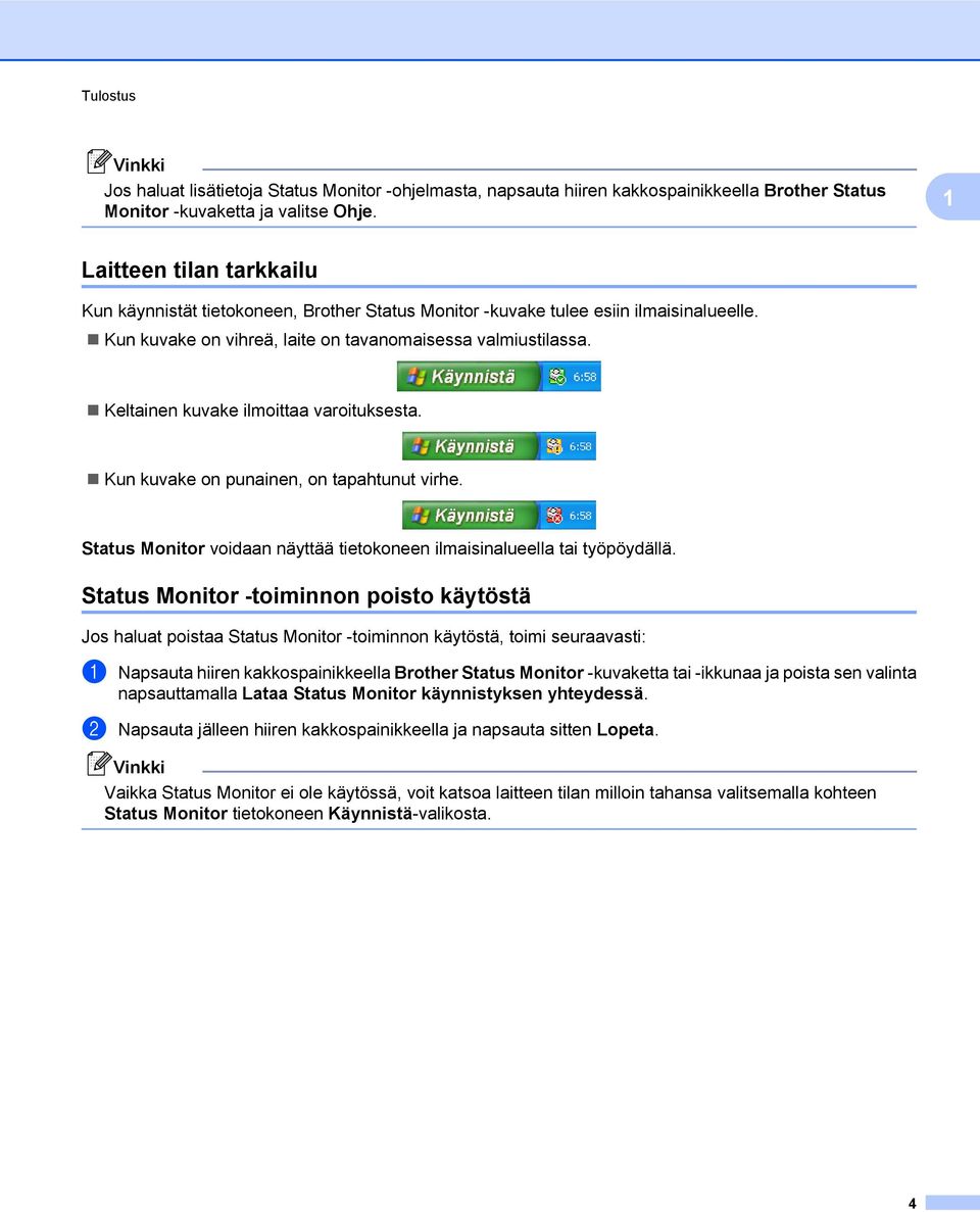 Keltainen kuvake ilmoittaa varoituksesta. Kun kuvake on punainen, on tapahtunut virhe. Status Monitor voidaan näyttää tietokoneen ilmaisinalueella tai työpöydällä.