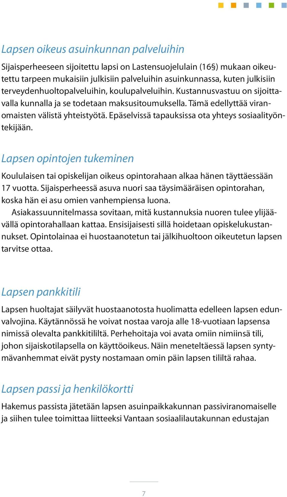 Epäselvissä tapauksissa ota yhteys sosiaalityöntekijään. Lapsen opintojen tukeminen Koululaisen tai opiskelijan oikeus opintorahaan alkaa hänen täyttäessään 17 vuotta.