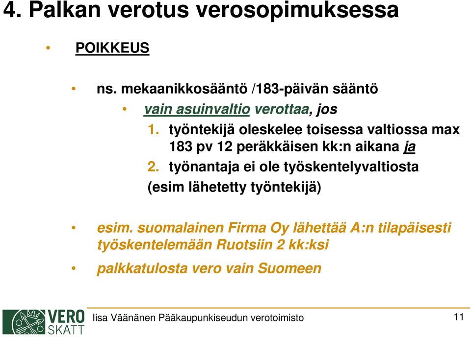 työntekijä oleskelee toisessa valtiossa max 183 pv 12 peräkkäisen kk:n aikana ja 2.