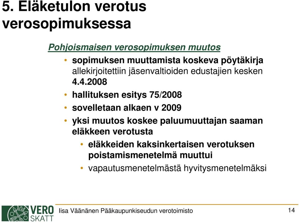 4.2008 hallituksen esitys 75/2008 sovelletaan alkaen v 2009 yksi muutos koskee paluumuuttajan saaman eläkkeen