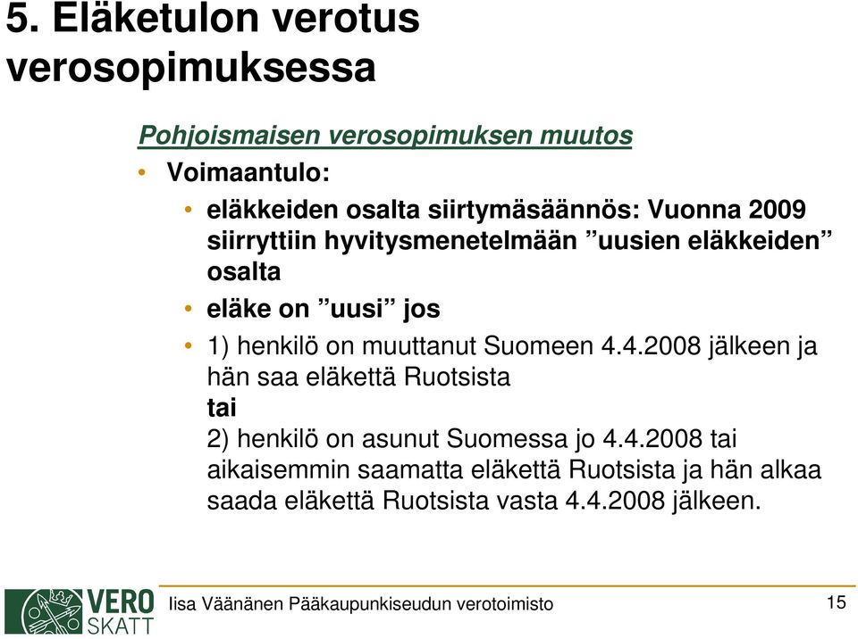 muuttanut Suomeen 4.4.2008 jälkeen ja hän saa eläkettä Ruotsista tai 2) henkilö on asunut Suomessa jo 4.4.2008 tai aikaisemmin saamatta eläkettä Ruotsista ja hän alkaa saada eläkettä Ruotsista vasta 4.