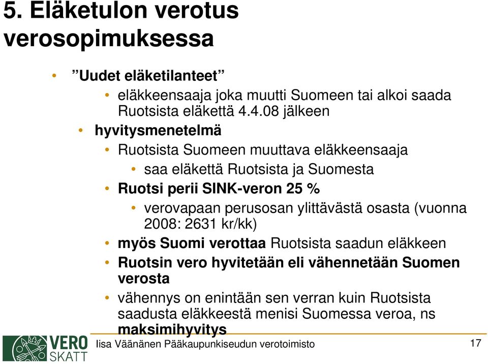 perusosan ylittävästä osasta (vuonna 2008: 2631 kr/kk) myös Suomi verottaa Ruotsista saadun eläkkeen Ruotsin vero hyvitetään eli vähennetään