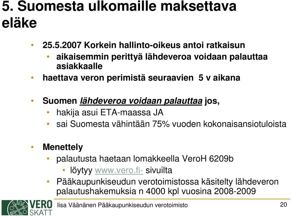 sai Suomesta vähintään 75% vuoden kokonaisansiotuloista Menettely palautusta haetaan lomakkeella VeroH 6209b löytyy www.vero.