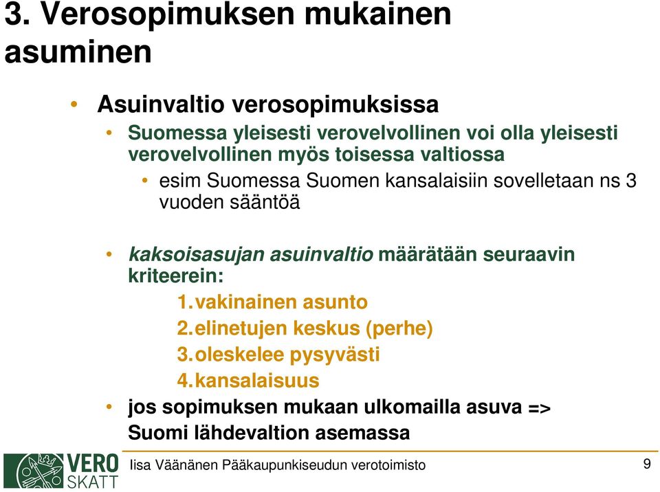 asuinvaltio määrätään seuraavin kriteerein: 1.vakinainen asunto 2.elinetujen keskus (perhe) 3.oleskelee pysyvästi 4.