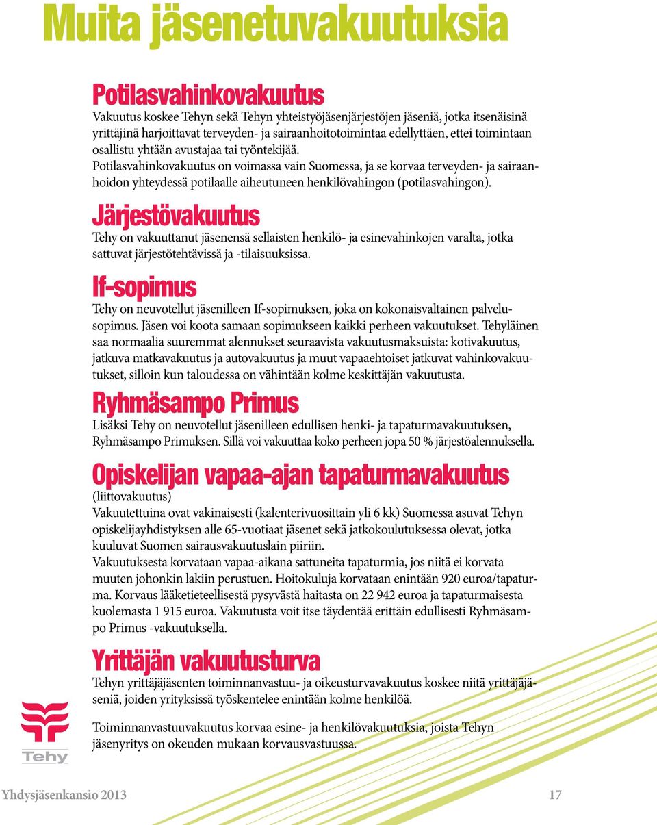 Potilasvahinkovakuutus on voimassa vain Suomessa, ja se korvaa terveyden- ja sairaanhoidon yhteydessä potilaalle aiheutuneen henkilövahingon (potilasvahingon).