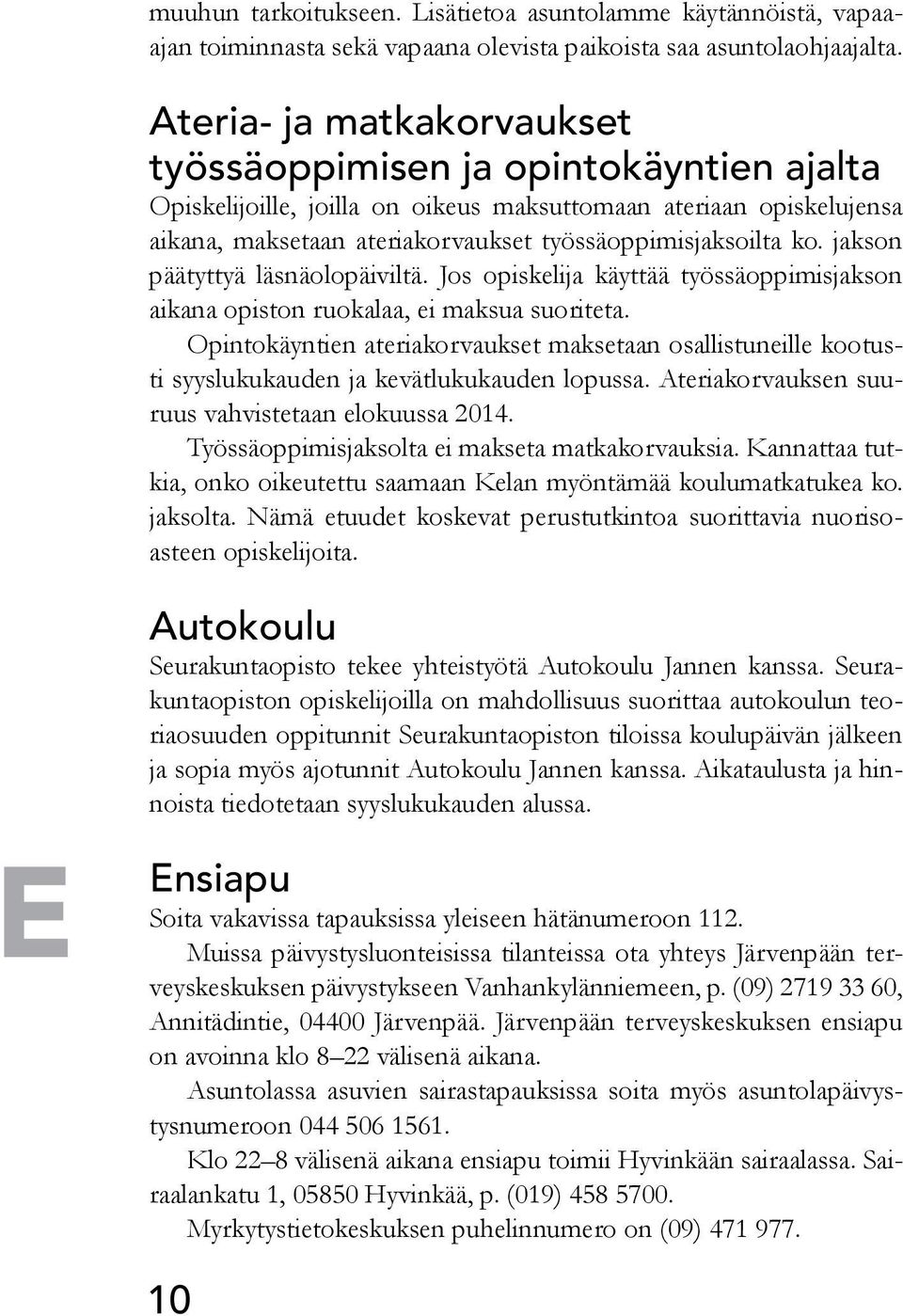 jakson päätyttyä läsnäolopäiviltä. Jos opiskelija käyttää työssäoppimisjakson aikana opiston ruokalaa, ei maksua suoriteta.