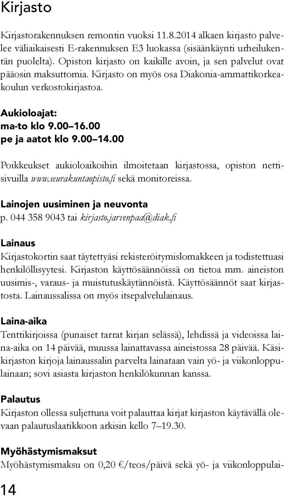 00 14.00 Poikkeukset aukioloaikoihin ilmoitetaan kirjastossa, opiston nettisivuilla www.seurakuntaopisto.fi sekä monitoreissa. Lainojen uusiminen ja neuvonta p. 044 358 9043 tai kirjasto.