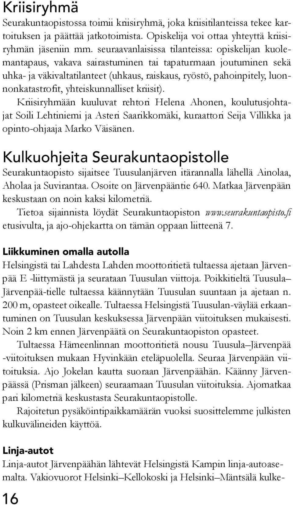 luonnonkatastrofit, yhteiskunnalliset kriisit).