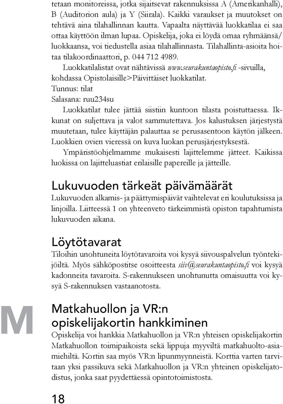 Tilahallinta-asioita hoitaa tilakoordinaattori, p. 044 712 4989. Luokkatilalistat ovat nähtävissä www.seurakuntaopisto.fi -sivuilla, kohdassa Opistolaisille>Päivittäiset luokkatilat.