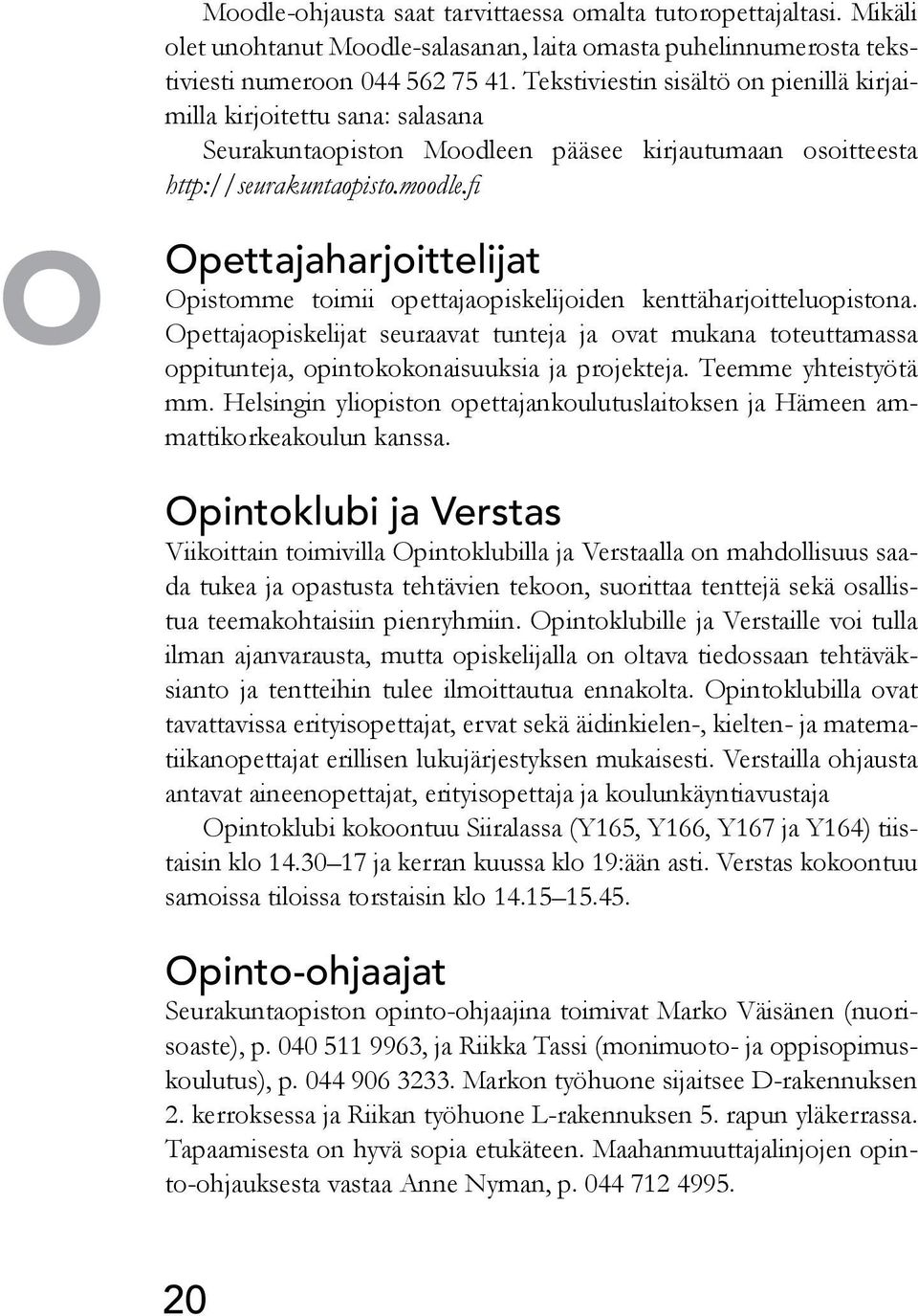 fi O Opettajaharjoittelijat Opistomme toimii opettajaopiskelijoiden kenttäharjoitteluopistona.