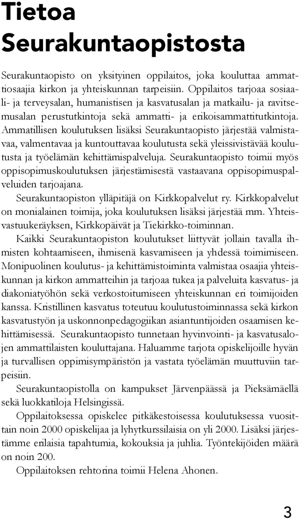 Ammatillisen koulutuksen lisäksi Seurakuntaopisto järjestää valmistavaa, valmentavaa ja kuntouttavaa koulutusta sekä yleissivistävää koulutusta ja työelämän kehittämispalveluja.