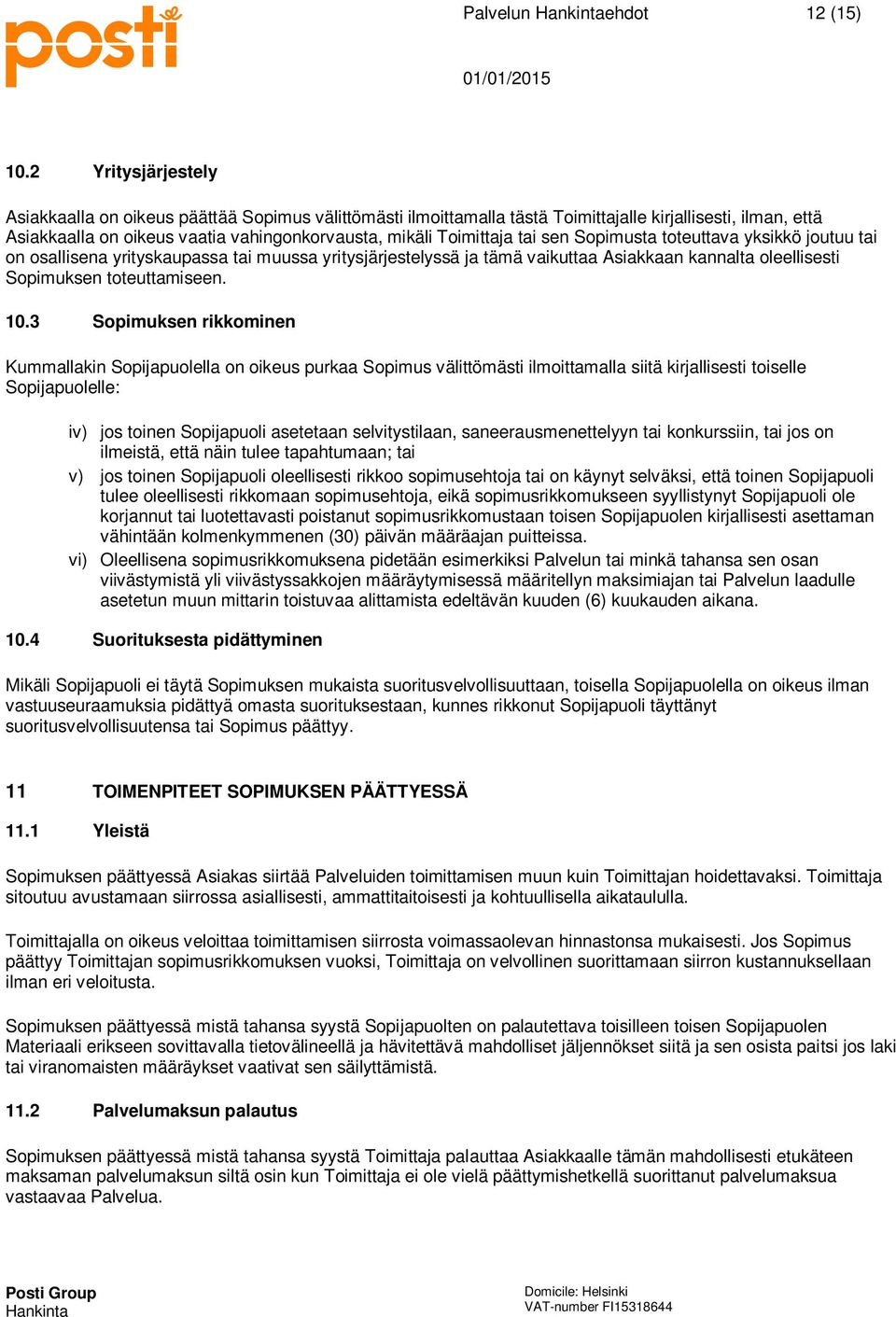 tai sen Sopimusta toteuttava yksikkö joutuu tai on osallisena yrityskaupassa tai muussa yritysjärjestelyssä ja tämä vaikuttaa Asiakkaan kannalta oleellisesti Sopimuksen toteuttamiseen. 10.