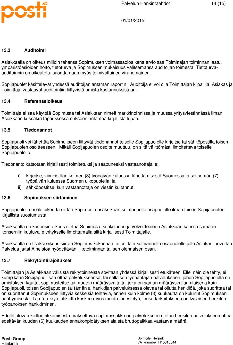 auditoijan toimesta. Tietoturvaauditoinnin on oikeutettu suorittamaan myös toimivaltainen viranomainen. Sopijapuolet käsittelevät yhdessä auditoijan antaman raportin.