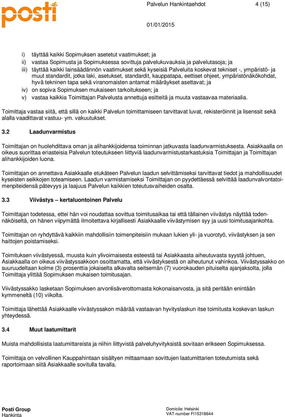 viranomaisten antamat määräykset asettavat; ja iv) on sopiva Sopimuksen mukaiseen tarkoitukseen; ja v) vastaa kaikkia Toimittajan Palvelusta annettuja esitteitä ja muuta vastaavaa materiaalia.