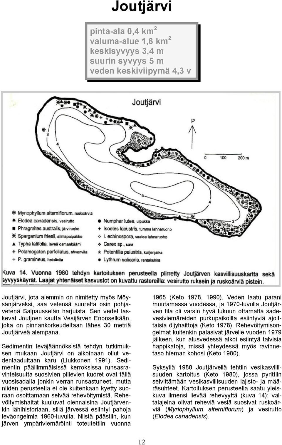 Sedimentin leväjäännöksistä tehdyn tutkimuksen mukaan Joutjärvi on aikoinaan ollut vedenlaadultaan karu (Liukkonen 1991).
