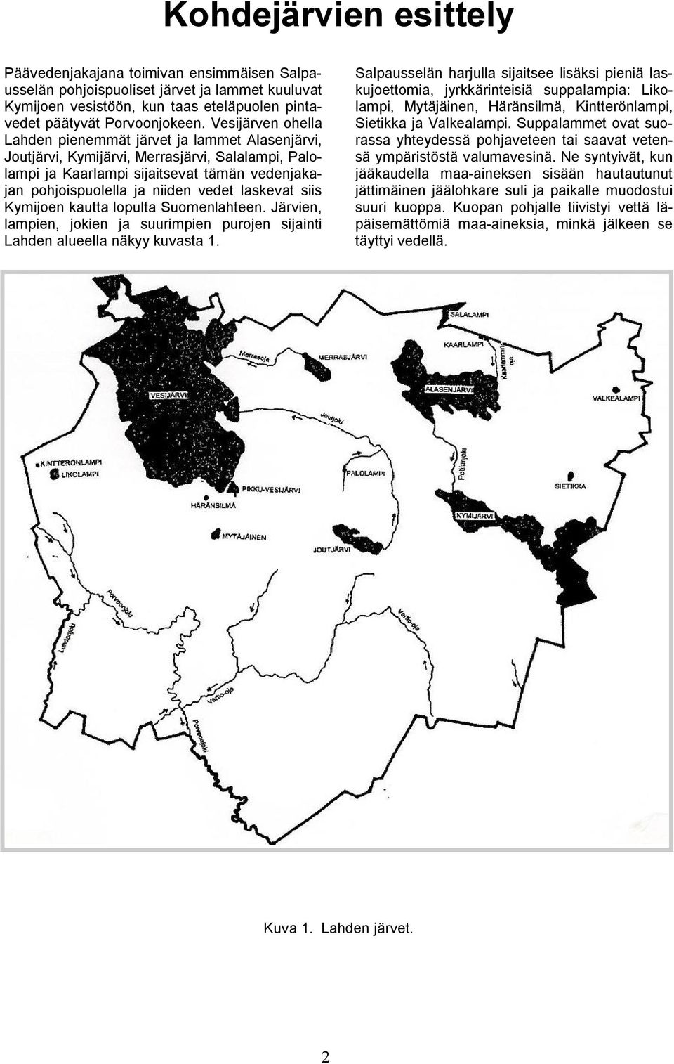 laskevat siis Kymijoen kautta lopulta Suomenlahteen. Järvien, lampien, jokien ja suurimpien purojen sijainti Lahden alueella näkyy kuvasta 1.