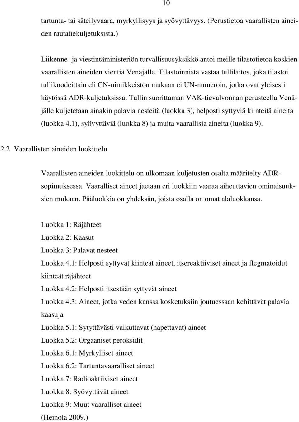 Tilastoinnista vastaa tullilaitos, joka tilastoi tullikoodeittain eli CN-nimikkeistön mukaan ei UN-numeroin, jotka ovat yleisesti käytössä ADR-kuljetuksissa.