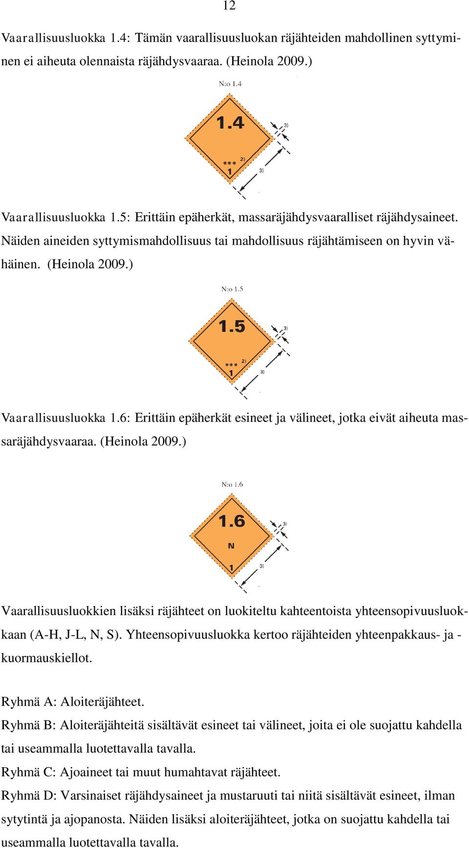 6: Erittäin epäherkät esineet ja välineet, jotka eivät aiheuta massaräjähdysvaaraa. (Heinola 2009.